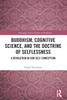 Buddhism, Cognitive Science, and the Doctrine of Selflessness : A Revolution in Our Self-Conception