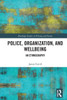 Police, Organization, and Wellbeing : An Ethnography