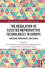 The Regulation of Assisted Reproductive Technologies in Europe : Variation, Convergence and Trends