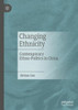 Changing Ethnicity : Contemporary Ethno-Politics in China
