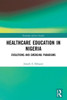 Healthcare Education in Nigeria : Evolutions and Emerging Paradigms