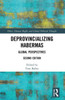 Deprovincializing Habermas : Global Perspectives
