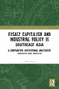 Ersatz Capitalism and Industrial Policy in Southeast Asia : A Comparative Institutional Analysis of Indonesia and Malaysia