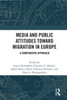 Media and Public Attitudes Toward Migration in Europe : A Comparative Approach