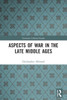 Aspects of War in the Late Middle Ages