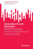 Generative AI and Education : Digital Pedagogies, Teaching Innovation and Learning Design
