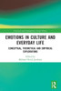 Emotions in Culture and Everyday Life : Conceptual, Theoretical and Empirical Explorations