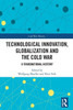 Technological Innovation, Globalization and the Cold War : A Transnational History