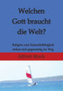 Welchen Gott braucht die Welt? Ohne einen sich verändernden Gott kann es keine Zukunft geben. : Religion und Zukunftsfähigkeit stehen sich gegenseitig im Weg.