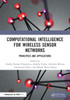 Computational Intelligence for Wireless Sensor Networks : Principles and Applications