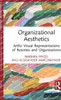 Organizational Aesthetics : Artful Visual Representations of Business and Organizations