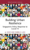 Building Urban Resilience : Singapore's Policy Response to Covid-19
