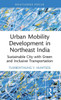 Urban Mobility Development in Northeast India : Sustainable City with Green and Inclusive Transportation