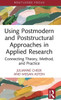 Using Postmodern and Poststructural Approaches in Applied Research : Connecting Theory, Method, and Practice
