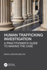 Human Trafficking Investigations : A Practitioner's Guide to Making the Case