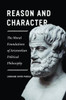 Reason and Character : The Moral Foundations of Aristotelian Political Philosophy