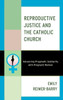 Reproductive Justice and the Catholic Church : Advancing Pragmatic Solidarity with Pregnant Women