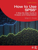 How to Use Spss(r) : A Step-By-Step Guide to Analysis and Interpretation
