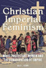 Christian Imperial Feminism : White Protestant Women and the Consecration of Empire
