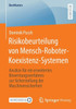 Risikobeurteilung von Mensch-Roboter-Koexistenz-Systemen : Ansätze für ein erweitertes Bewertungsverfahren zur Sicherstellung der Maschinensicherheit
