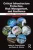 Critical Infrastructure Protection, Risk Management, and Resilience : A Policy Perspective