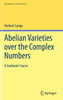 Abelian Varieties over the Complex Numbers : A Graduate Course