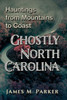 Ghostly North Carolina : Hauntings from Mountains to Coast