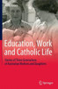 Education, Work and Catholic Life : Stories of Three Generations of Australian Mothers and Daughters