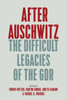 After Auschwitz: The Difficult Legacies of the Gdr