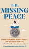 The Missing Peace : Rewire Your Brain, Reduce Anxiety, and Recreate Your Life