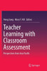 Teacher Learning with Classroom Assessment : Perspectives from Asia Pacific
