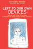 Left to Our Own Devices : Outsmarting Smart Technology to Reclaim Our Relationships, Health, and Focus