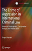 The Crime of Aggression in International Criminal Law : Historical Development, Comparative Analysis and Present State