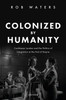 Colonized by Humanity : Caribbean London and the Politics of Integration at the End of Empire