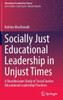 Socially Just Educational Leadership in Unjust Times : A Bourdieusian Study of Social Justice Educational Leadership Practices
