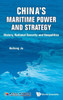 China's Maritime Power and Strategy : History, National Security and Geopolitics