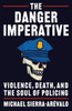 The Danger Imperative : Violence, Death, and the Soul of Policing