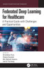 Federated Deep Learning for Healthcare : A Practical Guide with Challenges and Opportunities