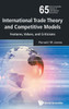 International Trade Theory and Competitive Models : Features, Values, and Criticisms