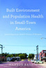 Built Environment and Population Health in Small-Town America : Learning from Small Cities of Kansas