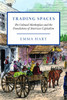 Trading Spaces : The Colonial Marketplace and the Foundations of American Capitalism