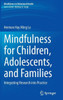 Mindfulness for Children, Adolescents, and Families : Integrating Research into Practice