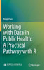 Working with Data in Public Health: A Practical Pathway with R