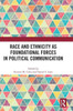 Race and Ethnicity as Foundational Forces in Political Communication