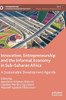 Innovation, Entrepreneurship and the Informal Economy in Sub–Saharan Africa : A Sustainable Development Agenda