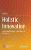 Holistic Innovation : Innovation Paradigm Explorations in the New Era