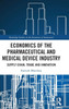 Economics of the Pharmaceutical and Medical Device Industry : Supply Chain, Trade and Innovation