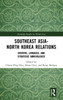 Southeast Asia-North Korea Relations : Drivers, Linkages, and Strategic Ambivalence