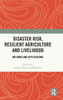 Disaster Risk, Resilient Agriculture and Livelihood : Methods and Applications