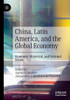 China, Latin America, and the Global Economy : Economic, Historical, and National Issues